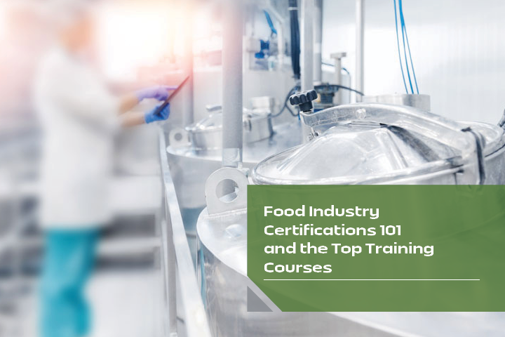 Food Industry Certifications 101 and the Top Training Courses